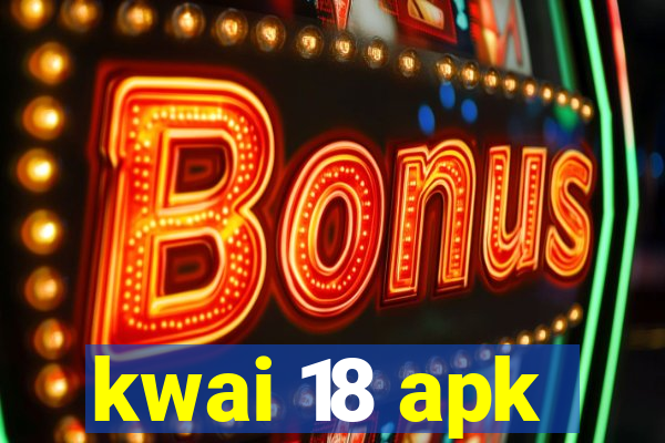 kwai 18 apk